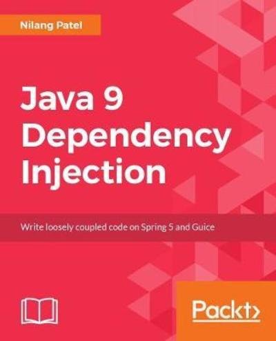 Cover for Nilang Patel · Java 9 Dependency Injection: Write loosely coupled code with Spring 5 and Guice (Paperback Bog) (2018)