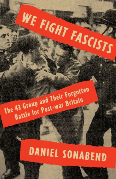 Cover for Daniel Sonabend · We Fight Fascists: The 43 Group and Their Forgotten Battle for Post-war Britain (Paperback Book) (2021)