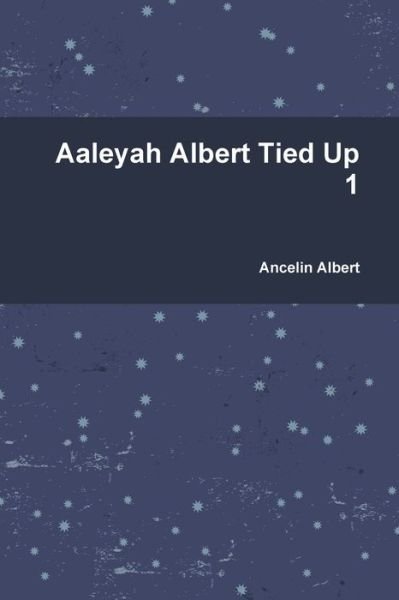 Aaleyah Albert Tied Up 1 - Ancelin Albert - Libros - Lulu.com - 9781794769250 - 26 de noviembre de 2019