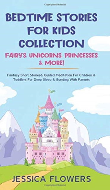 Bedtime Stories For Kids Collection- Fairy's, Unicorns, Princesses& More! - Jessica Flowers - Books - Donna Lloyd - 9781801340250 - November 20, 2020