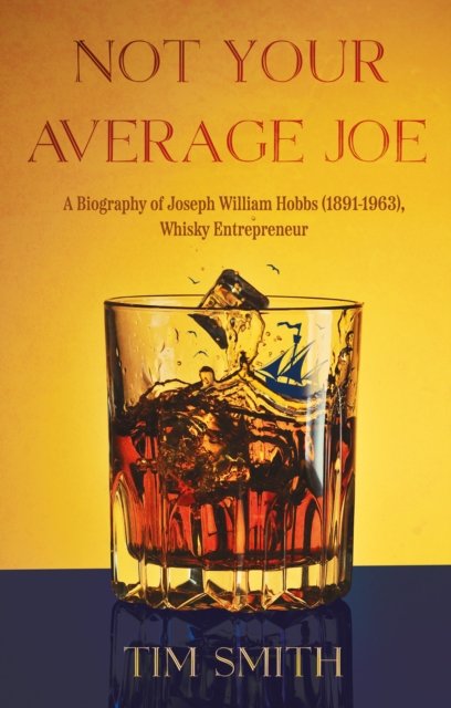 Cover for Tim Smith · Not Your Average Joe: A Biography of Joseph William Hobbs (1891–1963), Whisky Entrepreneur (Paperback Book) (2024)