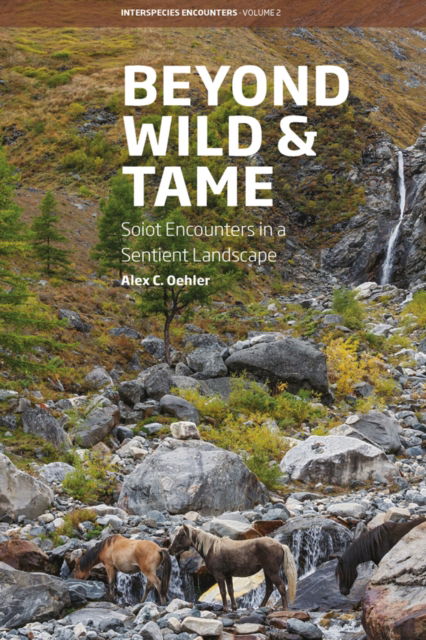 Cover for Alex C. Oehler · Beyond Wild and Tame: Soiot Encounters in a Sentient Landscape - Interspecies Encounters (Paperback Book) (2024)