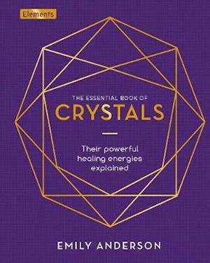 Cover for Emily Anderson · The Essential Book of Crystals: Their Powerful Healing Energies Explained - Elements (Hardcover Book) (2020)