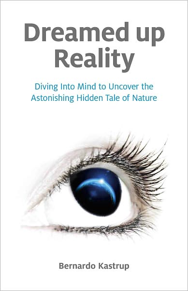 Cover for Bernardo Kastrup · Dreamed up Reality – Diving into mind to uncover the astonishing hidden tale of nature (Paperback Book) (2011)