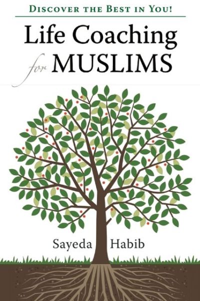 Life Coaching for Muslims: Discover the Best in You! - Sayeda Habib - Books - Kube Publishing Ltd - 9781847740250 - October 23, 2012