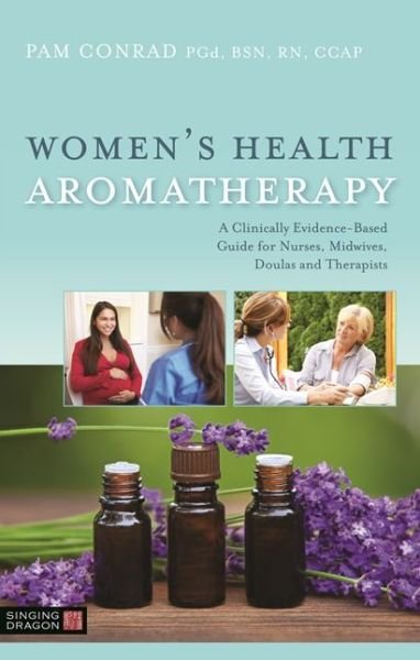 Cover for Pam Conrad · Women's Health Aromatherapy: A Clinically Evidence-Based Guide for Nurses, Midwives, Doulas and Therapists (Paperback Book) (2019)