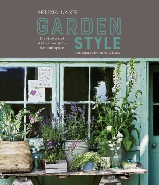 Cover for Selina Lake · Selina Lake: Garden Style: Inspirational Styling for Your Outside Space (Hardcover Book) (2018)