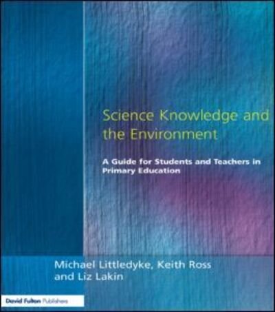 Michael Littledyke · Science Knowledge and the Environment: A Guide for Students and Teachers in Primary Education (Paperback Book) (2000)