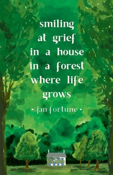 Jan Fortune · Smiling at Grief in a House in a Forest Where Life Grows (Paperback Book) (2024)