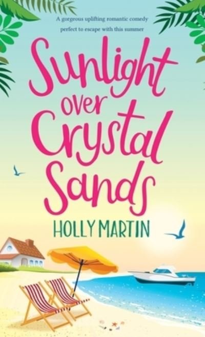 Cover for Holly Martin · Sunlight over Crystal Sands: A gorgeous uplifting romantic comedy perfect to escape with this summer (Gebundenes Buch) (2021)
