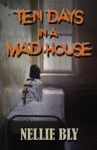 Ten Days in a Madhouse - Nellie Bly - Libros - Piccadilly Books - 9781936709250 - 5 de diciembre de 2018