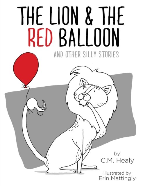 Cover for CM Healy · The Lion &amp; the Red Balloon and Other Silly Stories (Hardcover bog) (2018)