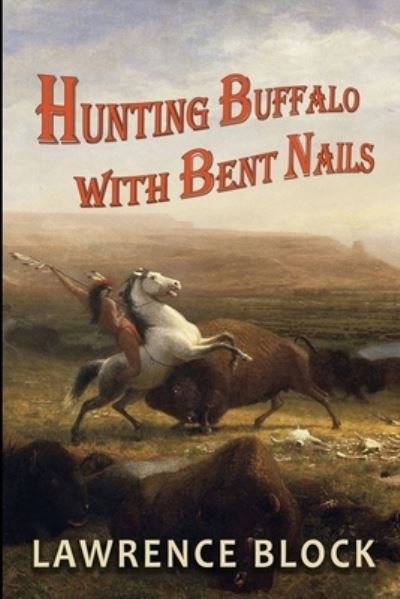 Hunting Buffalo with Bent Nails - Lawrence Block - Livros - LB Productions - 9781951939250 - 11 de dezembro de 2019