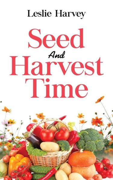 Seed and Harvest Time - Leslie Harvey - Books - Rejoice Essential Publishing - 9781952312250 - June 25, 2020