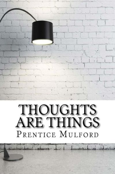 Thoughts are Things - Prentice Mulford - Książki - Createspace Independent Publishing Platf - 9781974080250 - 8 sierpnia 2017