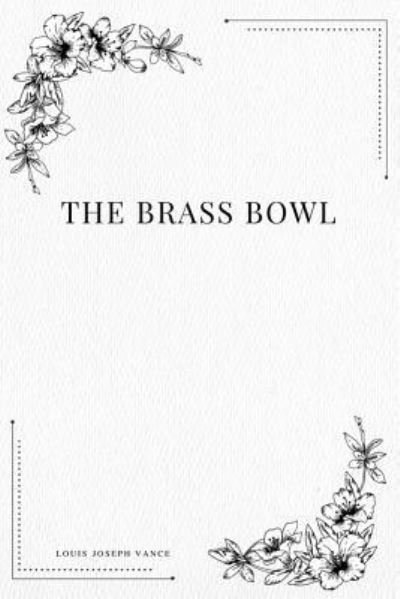 The Brass Bowl - Louis Joseph Vance - Books - Createspace Independent Publishing Platf - 9781979113250 - October 26, 2017