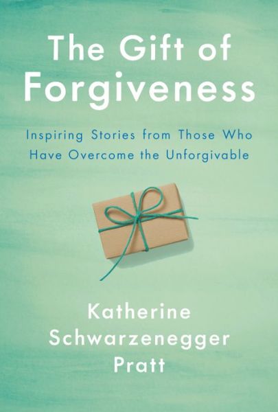 Cover for Katherine Schwarzenegger Pratt · The Gift Of Forgiveness (Hardcover Book) (2020)