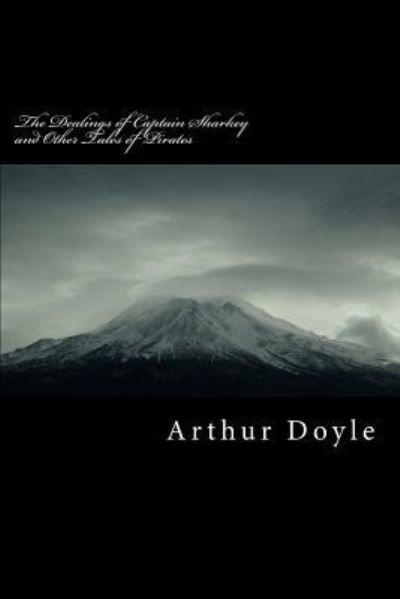 The Dealings of Captain Sharkey and Other Tales of Pirates - Sir Arthur Conan Doyle - Książki - Createspace Independent Publishing Platf - 9781986618250 - 18 marca 2018