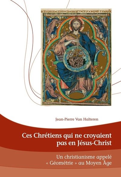 Cover for Jean-Pierre Van Halteren · Ces Chretiens qui ne croyaient pas en Jesus-Christ; Un Christianisme appele Geometrie au Moyen Age - Dieux, Hommes Et Religions / Gods, Humans and Religions (Paperback Book) (2017)