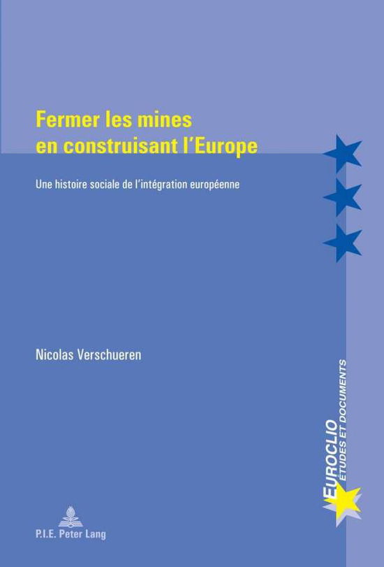 Cover for Nicolas Verschueren · Fermer Les Mines En Construisant l'Europe: Une Histoire Sociale De L'intaegration Europaeenne (Paperback Book) [French edition] (2013)