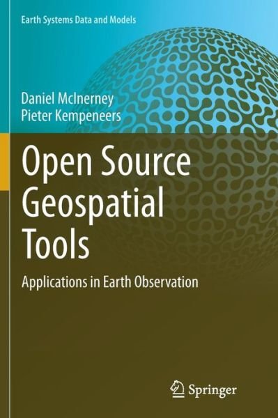 Cover for Daniel McInerney · Open Source Geospatial Tools: Applications in Earth Observation - Earth Systems Data and Models (Taschenbuch) [Softcover reprint of the original 1st ed. 2015 edition] (2016)