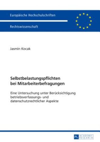 Cover for Jasmin Kocak · Selbstbelastungspflichten Bei Mitarbeiterbefragungen: Eine Untersuchung Unter Beruecksichtigung Betriebsverfassungs- Und Datenschutzrechtlicher Aspekte - Europaeische Hochschulschriften Recht (Paperback Book) (2018)