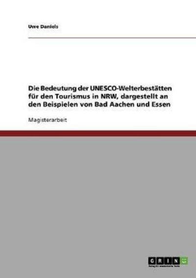 Cover for Uwe Daniels · Die Bedeutung der UNESCO-Welterbestatten fur den Tourismus in NRW, dargestellt an den Beispielen von Bad Aachen und Essen (Paperback Book) [German edition] (2007)