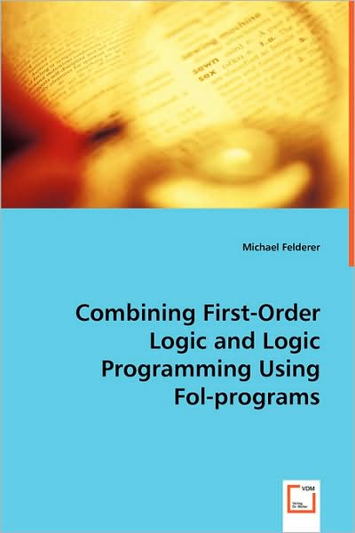Combining First-order Logic and Logic Programming Using Fol-programs - Michael Felderer - Bøger - VDM Verlag - 9783639033250 - 29. maj 2008