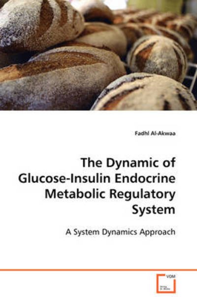 Cover for Fadhl Al-akwaa · The Dynamic of Glucose-insulin Endocrine Metabolic Regulatory System: a System Dynamics Approach (Paperback Book) (2008)