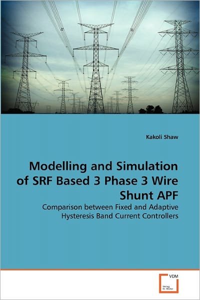 Cover for Kakoli Shaw · Modelling and Simulation of Srf Based 3 Phase 3 Wire Shunt Apf: Comparison Between Fixed and Adaptive Hysteresis Band Current Controllers (Taschenbuch) (2011)