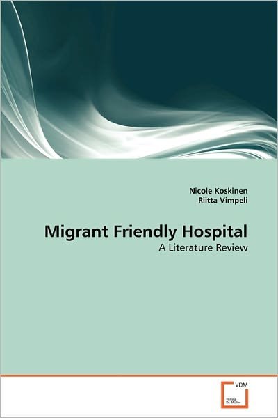 Migrant Friendly Hospital: a Literature Review - Riitta Vimpeli - Livros - VDM Verlag Dr. Müller - 9783639343250 - 15 de abril de 2011