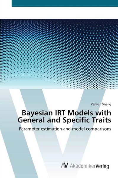 Bayesian IRT Models with General - Sheng - Books -  - 9783639439250 - July 8, 2012