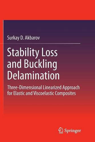 Cover for Surkay Akbarov · Stability Loss and Buckling Delamination: Three-Dimensional Linearized Approach for Elastic and Viscoelastic Composites (Paperback Book) [2013 edition] (2014)