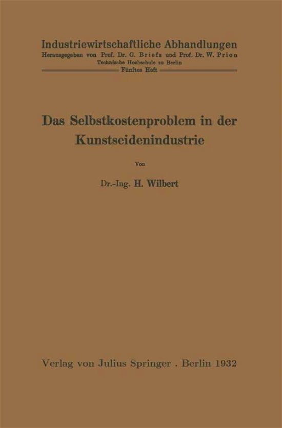 Cover for H Wilbert · Das Selbstkostenproblem in Der Kunstseidenindustrie - Industriewirtschaftliche Abhandlungen (Paperback Book) [1932 edition] (1932)