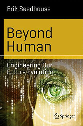 Beyond Human: Engineering Our Future Evolution - Science and Fiction - Erik Seedhouse - Books - Springer-Verlag Berlin and Heidelberg Gm - 9783662435250 - August 14, 2014