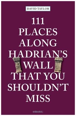111 Places Along Hadrian's Wall That You Shouldn't Miss - 111 Places - David Taylor - Books - Emons Verlag GmbH - 9783740814250 - July 1, 2022