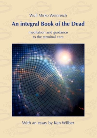 Cover for Wulf Mirko Weinreich · An integral Book of the Dead: meditation and guidance to the terminal care. With an essay by Ken Wilber (Paperback Book) (2020)