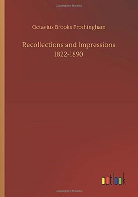 Recollections and Impressions 1822-1890 - Octavius Brooks Frothingham - Books - Outlook Verlag - 9783752330250 - July 20, 2020