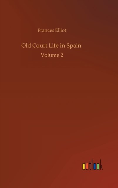 Cover for Frances Elliot · Old Court Life in Spain: Volume 2 (Innbunden bok) (2020)