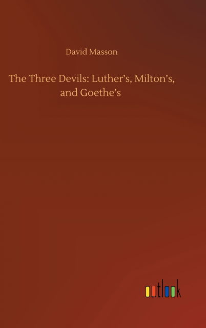 The Three Devils: Luther's, Milton's, and Goethe's - David Masson - Livros - Outlook Verlag - 9783752439250 - 15 de agosto de 2020