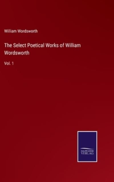 Cover for William Wordsworth · The Select Poetical Works of William Wordsworth (Innbunden bok) (2022)