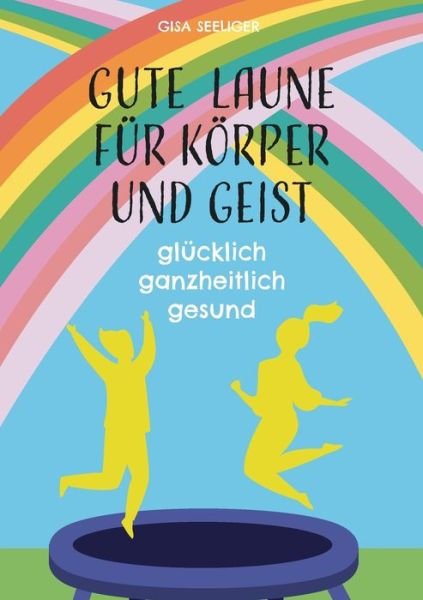 Cover for Gisa Seeliger · Gute Laune fur Koerper und Geist: glucklich ganzheitlich gesund (Paperback Book) (2021)