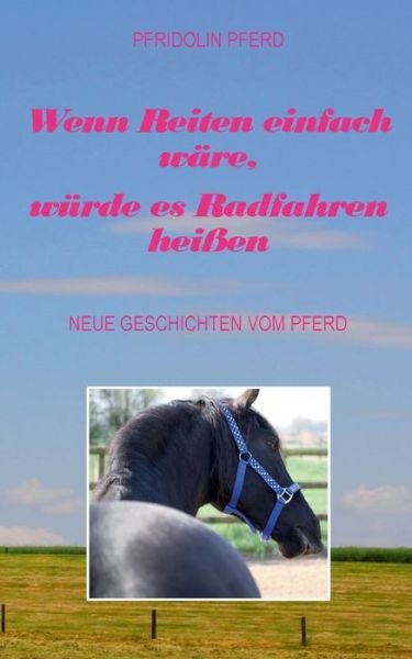 Cover for Pfridolin Pferd · Wenn Reiten einfach ware, wurde es Radfahren heissen: Neue Geschichten vom Pferd (Pocketbok) (2022)