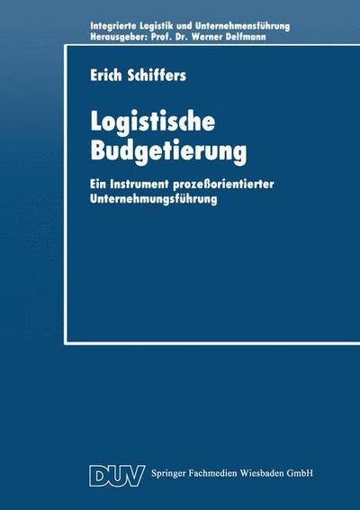 Cover for Erich Schiffers · Logistische Budgetierung: Ein Instrument Prozessorientierter Unternehmungsfuhrung - Integrierte Unternehmensfuhrung (Taschenbuch) [1994 edition] (2014)