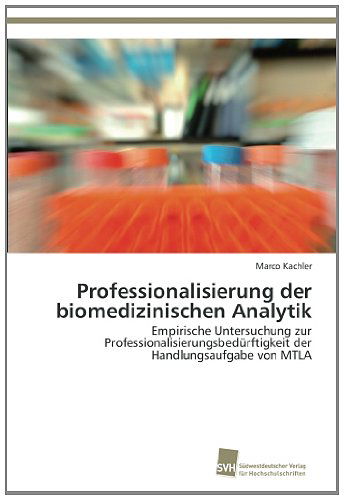 Cover for Marco Kachler · Professionalisierung Der Biomedizinischen Analytik: Empirische Untersuchung Zur Professionalisierungsbedürftigkeit Der Handlungsaufgabe Von Mtla (Paperback Book) [German edition] (2012)