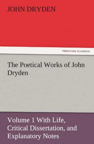 Cover for John Dryden · The Poetical Works of John Dryden: Volume 1 with Life, Critical Dissertation, and Explanatory Notes (Tredition Classics) (Taschenbuch) (2011)