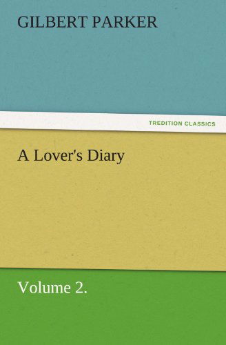 Cover for Gilbert Parker · A Lover's Diary, Volume 2. (Tredition Classics) (Paperback Book) (2011)