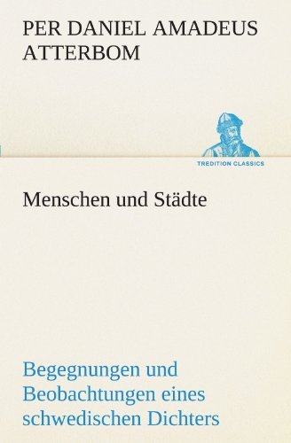 Cover for Per Daniel Amadeus Atterbom · Menschen Und Städte: Begegnungen Und Beobachtungen Eines Schwedischen Dichters in Deutschland, Italien Und Österreich (Tredition Classics) (German Edition) (Paperback Book) [German edition] (2012)