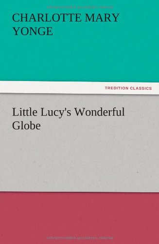 Little Lucy's Wonderful Globe - Charlotte Mary Yonge - Books - TREDITION CLASSICS - 9783847214250 - December 13, 2012