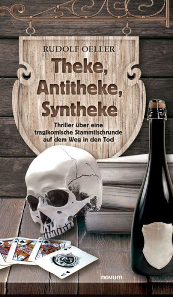 Cover for Rudolf Oeller · Theke, Antitheke, Syntheke: Thriller uber eine tragikomische Stammtischrunde auf dem Weg in den Tod (Hardcover Book) (2022)